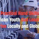 Practical Hand Skills African Youth Can Learn to Thrive Locally and Globally